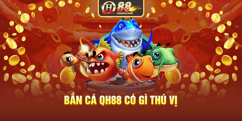 Bắn cá QH88 có gì thú vị?