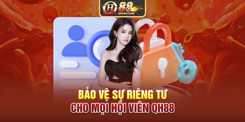 Bảo vệ sự riêng tư cho mọi hội viên QH88