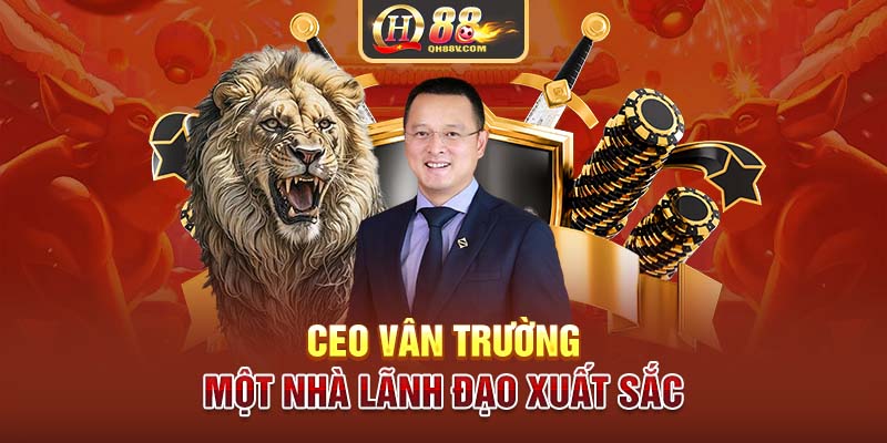 CEO Vân Trường – Một nhà lãnh đạo xuất sắc.