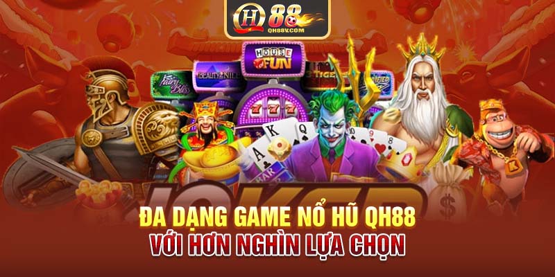 Đa dạng game nổ hũ QH88 với hơn nghìn lựa chọn