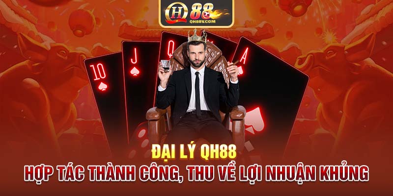 Đại Lý QH88 | Hợp Tác Thành Công, Thu Về Lợi Nhuận Khủng