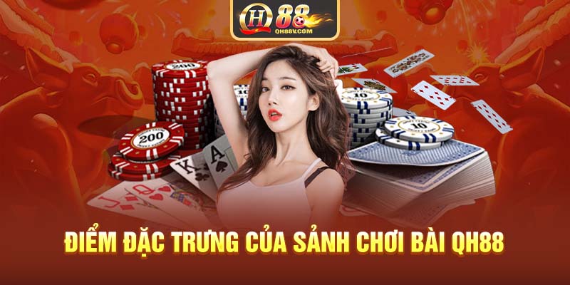 Điểm đặc trưng của sảnh chơi bài QH88