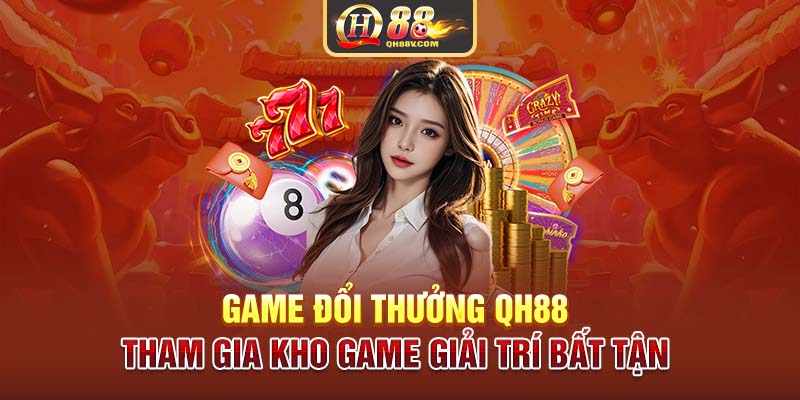 Game Đổi Thưởng QH88 | Tham Gia Kho Game Giải Trí Bất Tận 