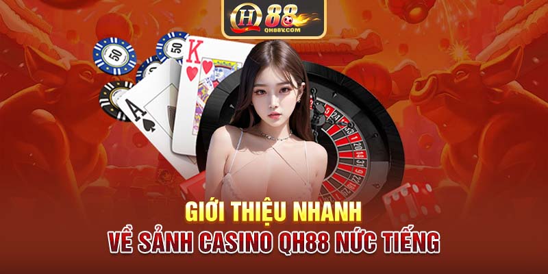 Giới thiệu nhanh về sảnh Casino QH88 nức tiếng