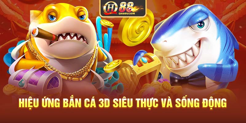 Hiệu ứng bắn cá 3D siêu thực và sống động