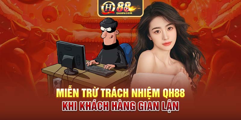 Miễn trừ trách nhiệm QH88 khi khách hàng gian lận