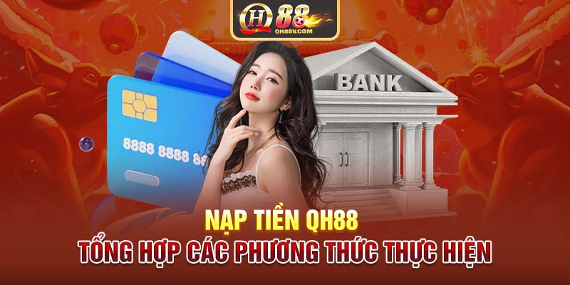 Nạp Tiền QH88 | Tổng Hợp Các Phương Thức Thực Hiện