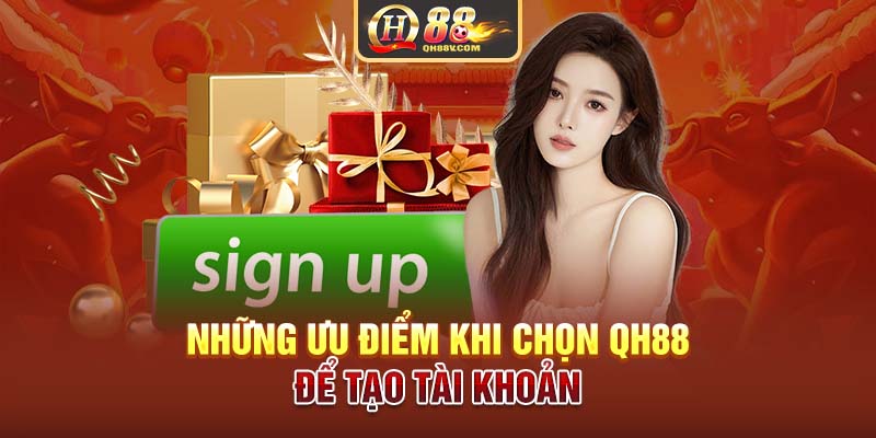 Những ưu điểm khi chọn QH88 để tạo tài khoản