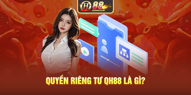 Quyền riêng tư QH88 là gì?