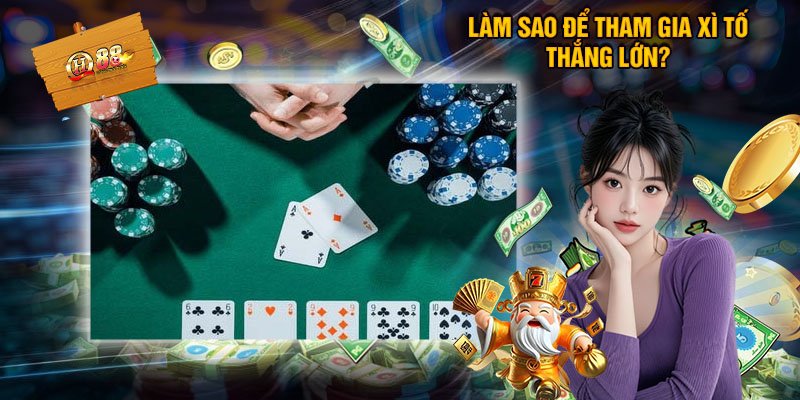 Làm Sao Để Tham Gia Xì Tố Thắng Lớn?