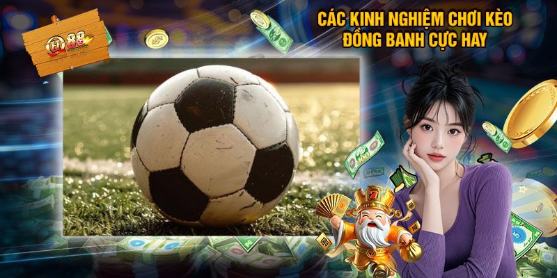 Các Kinh Nghiệm Chơi Kèo Đồng Banh Cực Hay
